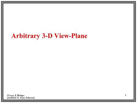 ©Larry F. Hodges (modified by Amos Johnson) 1 Arbitrary 3-D View-Plane.