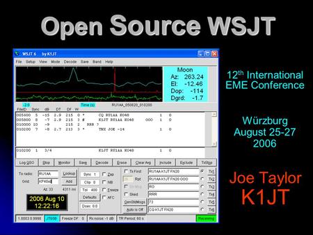 Open Source WSJT Joe Taylor K1JT 12 th International EME Conference Würzburg August 25-27 2006.