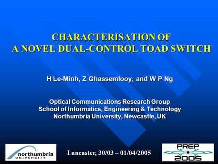 CHARACTERISATION OF A NOVEL DUAL-CONTROL TOAD SWITCH H Le-Minh, Z Ghassemlooy, and W P Ng Optical Communications Research Group School of Informatics,