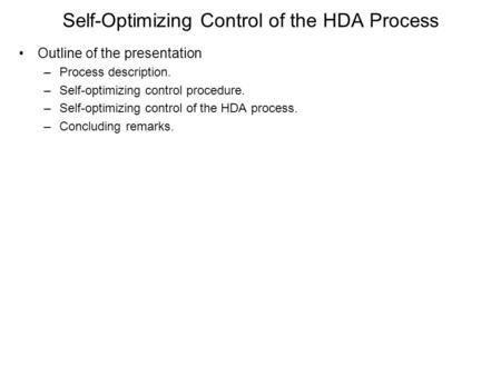 Self-Optimizing Control of the HDA Process Outline of the presentation –Process description. –Self-optimizing control procedure. –Self-optimizing control.