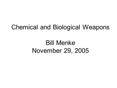 Chemical and Biological Weapons Bill Menke November 29, 2005.