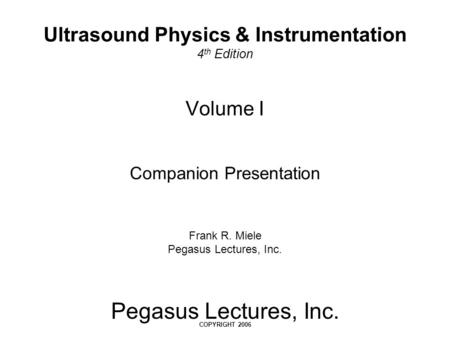 Volume I Companion Presentation Frank R. Miele Pegasus Lectures, Inc.