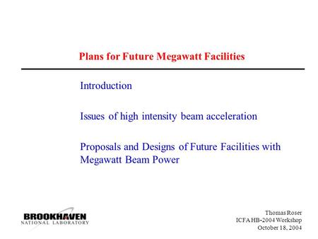 Thomas Roser ICFA HB-2004 Workshop October 18, 2004 Plans for Future Megawatt Facilities Introduction Issues of high intensity beam acceleration Proposals.