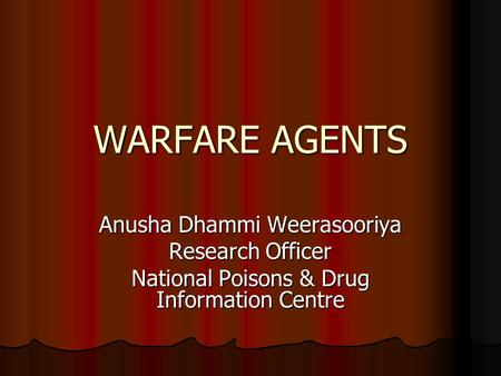 WARFARE AGENTS Anusha Dhammi Weerasooriya Research Officer National Poisons & Drug Information Centre.