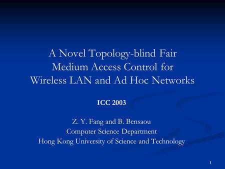1 A Novel Topology-blind Fair Medium Access Control for Wireless LAN and Ad Hoc Networks Z. Y. Fang and B. Bensaou Computer Science Department Hong Kong.