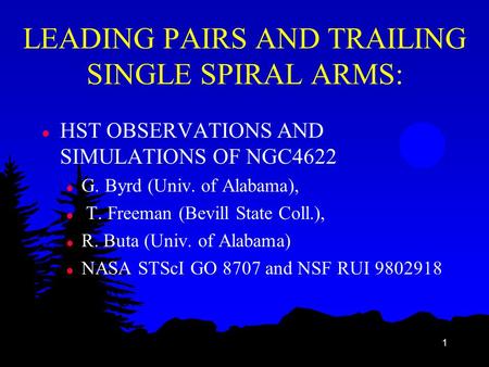 1 LEADING PAIRS AND TRAILING SINGLE SPIRAL ARMS: l HST OBSERVATIONS AND SIMULATIONS OF NGC4622 l G. Byrd (Univ. of Alabama), l T. Freeman (Bevill State.