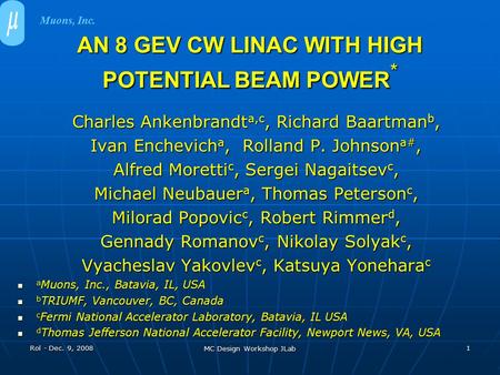 AN 8 GEV CW LINAC WITH HIGH POTENTIAL BEAM POWER * Charles Ankenbrandt a,c, Richard Baartman b, Ivan Enchevich a, Rolland P. Johnson a#, Alfred Moretti.