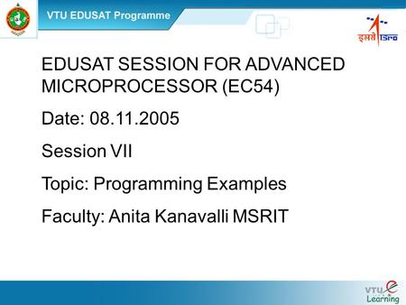 EDUSAT SESSION FOR ADVANCED MICROPROCESSOR (EC54) Date: 08.11.2005 Session VII Topic: Programming Examples Faculty: Anita Kanavalli MSRIT.