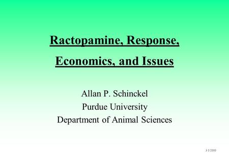 3/1/2000 Ractopamine, Response, Economics, and Issues Allan P. Schinckel Purdue University Department of Animal Sciences.
