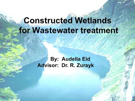 By: Audella Eid Advisor: Dr. R. Zurayk Constructed Wetlands for Wastewater treatment.