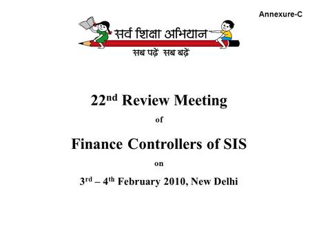22 nd Review Meeting of Finance Controllers of SIS on 3 rd – 4 th February 2010, New Delhi Annexure-C.