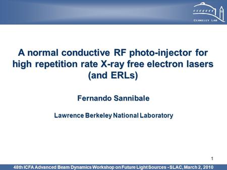 1 A normal conductive RF photo-injector for high repetition rate X-ray free electron lasers (and ERLs) Fernando Sannibale Lawrence Berkeley National Laboratory.