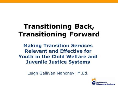 Transitioning Back, Transitioning Forward Making Transition Services Relevant and Effective for Youth in the Child Welfare and Juvenile Justice Systems.