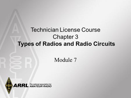 Technician License Course Chapter 3 Types of Radios and Radio Circuits Module 7.