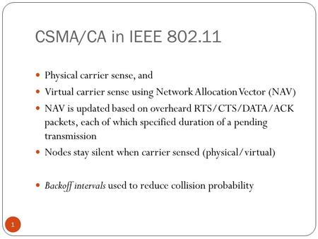 CSMA/CA in IEEE 802.11 1 Physical carrier sense, and Virtual carrier sense using Network Allocation Vector (NAV) NAV is updated based on overheard RTS/CTS/DATA/ACK.