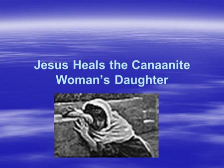 Jesus Heals the Canaanite Woman’s Daughter. Whom Should We Help?  Should we only help our friends and relatives?   Jesus helped all people whoever.