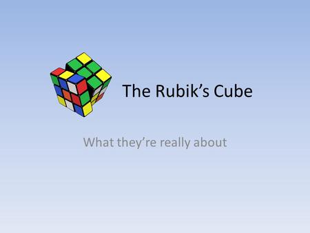 The Rubik’s Cube What they’re really about. Standard 3 x 3 Cube The 3x3 cube is the most common of all Rubik’s cubes. The world record for the fastest.