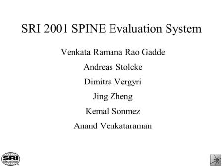 SRI 2001 SPINE Evaluation System Venkata Ramana Rao Gadde Andreas Stolcke Dimitra Vergyri Jing Zheng Kemal Sonmez Anand Venkataraman.