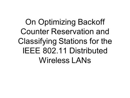 On Optimizing Backoff Counter Reservation and Classifying Stations for the IEEE 802.11 Distributed Wireless LANs.