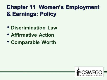 Chapter 11 Women’s Employment & Earnings: Policy Discrimination Law Affirmative Action Comparable Worth Discrimination Law Affirmative Action Comparable.