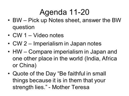 Agenda 11-20 BW – Pick up Notes sheet, answer the BW question CW 1 – Video notes CW 2 – Imperialism in Japan notes HW – Compare imperialism in Japan and.