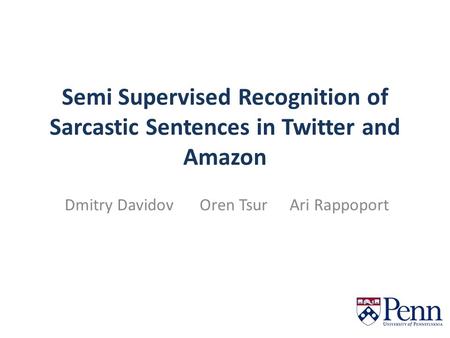 Semi Supervised Recognition of Sarcastic Sentences in Twitter and Amazon Dmitry DavidovOren TsurAri Rappoport.