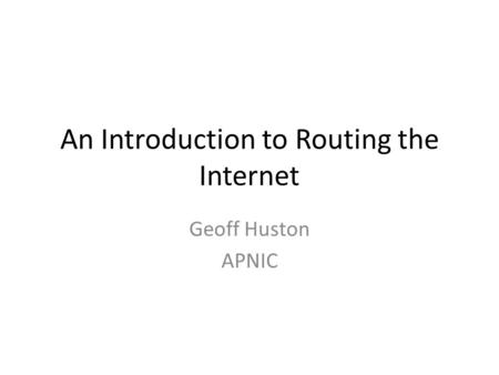 An Introduction to Routing the Internet Geoff Huston APNIC.