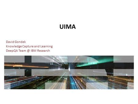UIMA David Gondek Knowledge Capture and Learning DeepQA IBM Research.