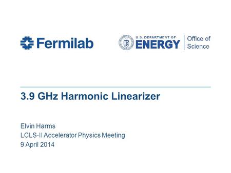 3.9 GHz Harmonic Linearizer Elvin Harms LCLS-II Accelerator Physics Meeting 9 April 2014.