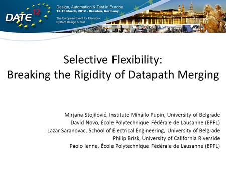 Selective Flexibility: Breaking the Rigidity of Datapath Merging Mirjana Stojilović, Institute Mihailo Pupin, University of Belgrade David Novo, École.