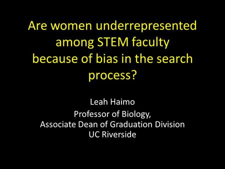 Are women underrepresented among STEM faculty because of bias in the search process? Leah Haimo Professor of Biology, Associate Dean of Graduation Division.