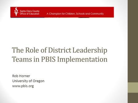 The Role of District Leadership Teams in PBIS Implementation Rob Horner University of Oregon www.pbis.org.