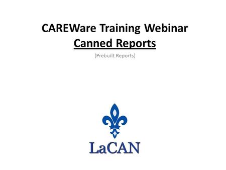 CAREWare Training Webinar Canned Reports (Prebuilt Reports)