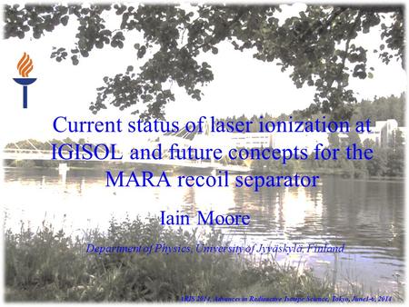 Current status of laser ionization at IGISOL and future concepts for the MARA recoil separator Iain Moore ARIS 2014, Advances in Radioactive Isotope Science,