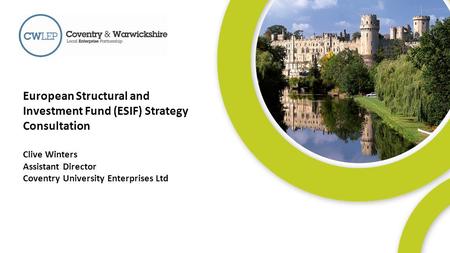 1 European Structural and Investment Fund (ESIF) Strategy Consultation Clive Winters Assistant Director Coventry University Enterprises Ltd.