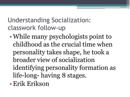Understanding Socialization: classwork follow-up While many psychologists point to childhood as the crucial time when personality takes shape, he took.