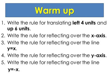 Warm up Write the rule for translating left 4 units and up 6 units.
