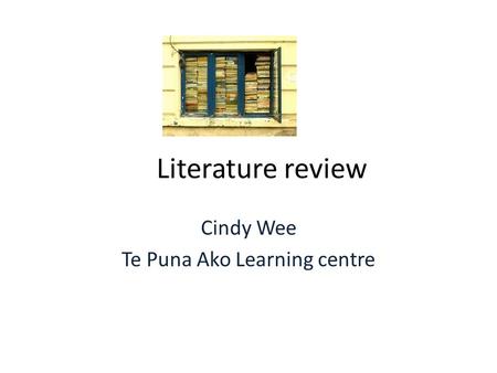 Literature review Cindy Wee Te Puna Ako Learning centre.