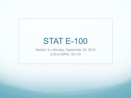 STAT E-100 Section 2—Monday, September 23, 2013 5:30-6:30PM, SC113.
