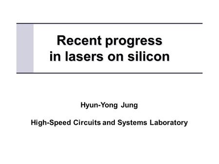 Recent progress in lasers on silicon Recent progress in lasers on silicon Hyun-Yong Jung High-Speed Circuits and Systems Laboratory.