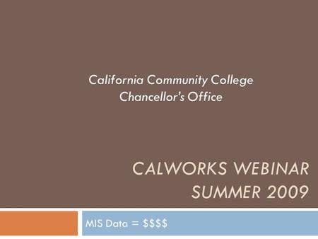 CALWORKS WEBINAR SUMMER 2009 MIS Data = $$$$ California Community College Chancellor’s Office.