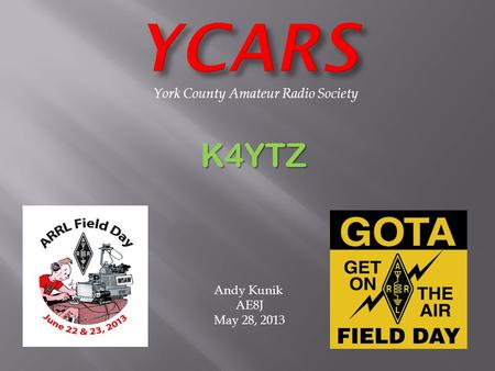 York County Amateur Radio Society K4YTZ Andy Kunik AE8J May 28, 2013.