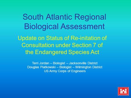 South Atlantic Regional Biological Assessment Update on Status of Re-initation of Consultation under Section 7 of the Endangered Species Act Terri Jordan.