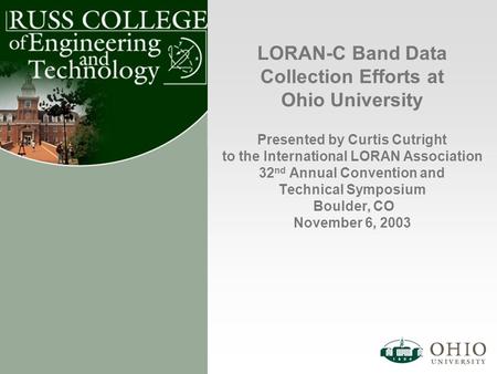 LORAN-C Band Data Collection Efforts at Ohio University Presented by Curtis Cutright to the International LORAN Association 32 nd Annual Convention and.