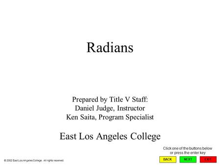 Radians Prepared by Title V Staff: Daniel Judge, Instructor Ken Saita, Program Specialist East Los Angeles College EXIT BACKNEXT © 2002 East Los Angeles.