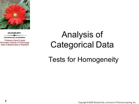 1 Copyright © 2005 Brooks/Cole, a division of Thomson Learning, Inc. Analysis of Categorical Data Tests for Homogeneity.