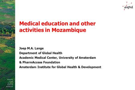 Medical education and other activities in Mozambique Joep M.A. Lange Department of Global Health Academic Medical Center, University of Amsterdam & PharmAccess.