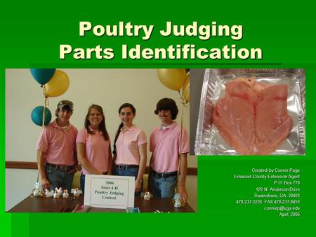 Poultry Judging Parts Identification Created by Connie Page Emanuel County Extension Agent P.O. Box 770 129 N. Anderson Drive Swainsboro, GA 30401 478-237-1226.