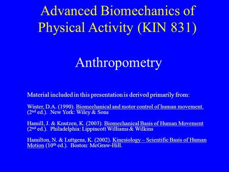 Advanced Biomechanics of Physical Activity (KIN 831) Anthropometry Material included in this presentation is derived primarily from: Winter, D.A. (1990).