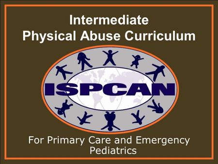 Intermediate Physical Abuse Curriculum For Primary Care and Emergency Pediatrics.